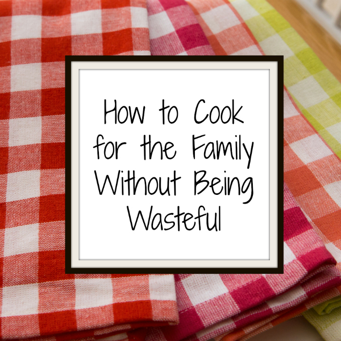 How to Cook for the Family Without Being Wasteful